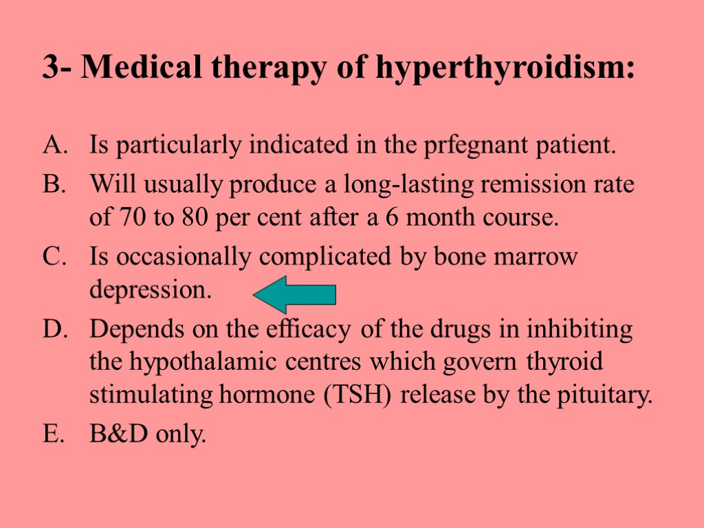 3- Medical therapy of hyperthyroidism: Is particularly indicated in the prfegnant patient. Will usually